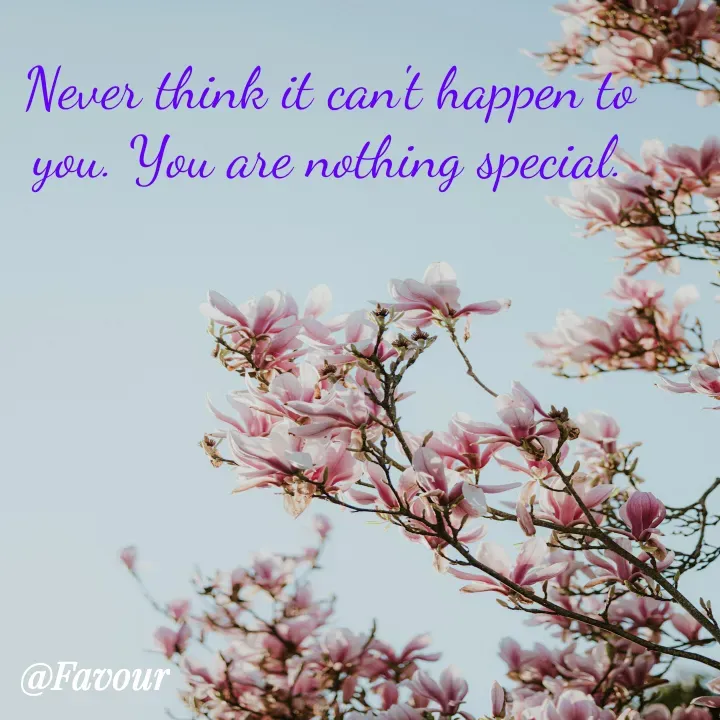 Quote by Favour - Never think it can't happen to you. You are nothing special. - Made using Quotes Creator App, Post Maker App
