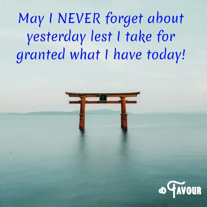 Quote by Favour - May I NEVER forget about yesterday lest I take for granted what I have today! - Made using Quotes Creator App, Post Maker App