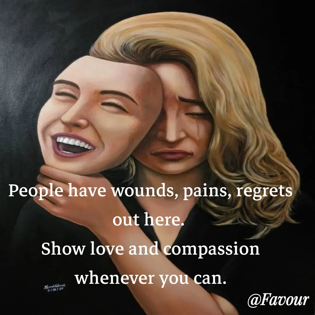 Quote by Favour - People have wounds, pains, regrets out here. 
Show love and compassion whenever you can. - Made using Quotes Creator App, Post Maker App