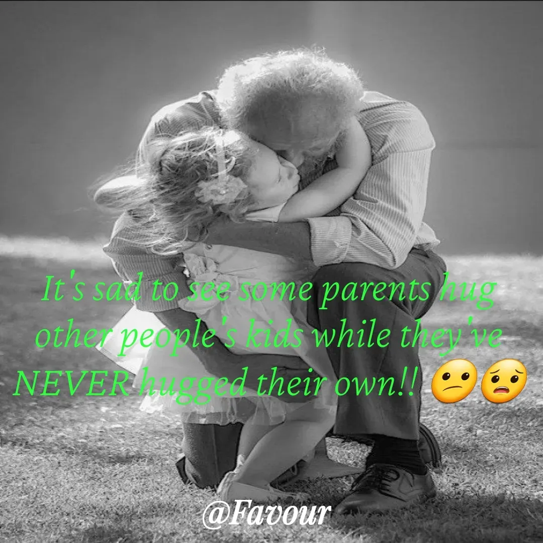 Quote by Favour - It's sad to see some parents hug other people's kids while they've NEVER hugged their own!! 😕😟 - Made using Quotes Creator App, Post Maker App