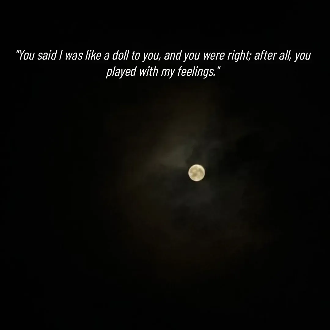 Quote by Mahima Pradhan - "You said I was like a doll to you, and you were right; after all, you played with my feelings."
 - Made using Quotes Creator App, Post Maker App
