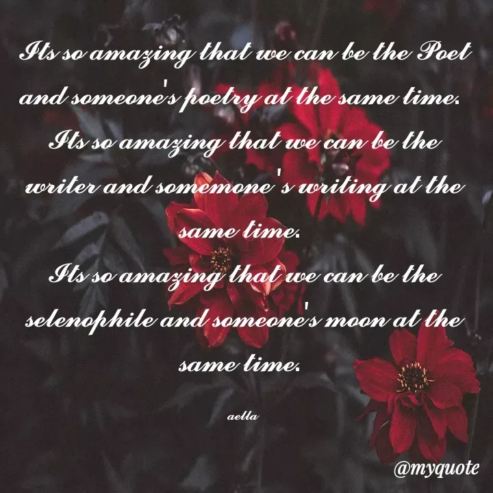 Quote by 𝓪𝓮𝓵𝓵𝓪 - 𝓘𝓽𝓼 𝓼𝓸 𝓪𝓶𝓪𝔃𝓲𝓷𝓰 𝓽𝓱𝓪𝓽 𝔀𝓮 𝓬𝓪𝓷 𝓫𝓮 𝓽𝓱𝓮 𝓟𝓸𝓮𝓽 𝓪𝓷𝓭 𝓼𝓸𝓶𝓮𝓸𝓷𝓮'𝓼 𝓹𝓸𝓮𝓽𝓻𝔂 𝓪𝓽 𝓽𝓱𝓮 𝓼𝓪𝓶𝓮 𝓽𝓲𝓶𝓮. 
𝓘𝓽𝓼 𝓼𝓸 𝓪𝓶𝓪𝔃𝓲𝓷𝓰 𝓽𝓱𝓪𝓽 𝔀𝓮 𝓬𝓪𝓷 𝓫𝓮 𝓽𝓱𝓮 𝔀𝓻𝓲𝓽𝓮𝓻 𝓪𝓷𝓭 𝓼𝓸𝓶𝓮𝓶𝓸𝓷𝓮 '𝓼 𝔀𝓻𝓲𝓽𝓲𝓷𝓰 𝓪𝓽 𝓽𝓱𝓮 𝓼𝓪𝓶𝓮 𝓽𝓲𝓶𝓮. 
𝓘𝓽𝓼 𝓼𝓸 𝓪𝓶𝓪𝔃𝓲𝓷𝓰 𝓽𝓱𝓪𝓽 𝔀𝓮 𝓬𝓪𝓷 𝓫𝓮 𝓽𝓱𝓮 𝓼𝓮𝓵𝓮𝓷𝓸𝓹𝓱𝓲𝓵𝓮 𝓪𝓷𝓭 𝓼𝓸𝓶𝓮𝓸𝓷𝓮'𝓼 𝓶𝓸𝓸𝓷 𝓪𝓽 𝓽𝓱𝓮 𝓼𝓪𝓶𝓮 𝓽𝓲𝓶𝓮. 

𝓪𝓮𝓵𝓵𝓪 - Made using Quotes Creator App, Post Maker App