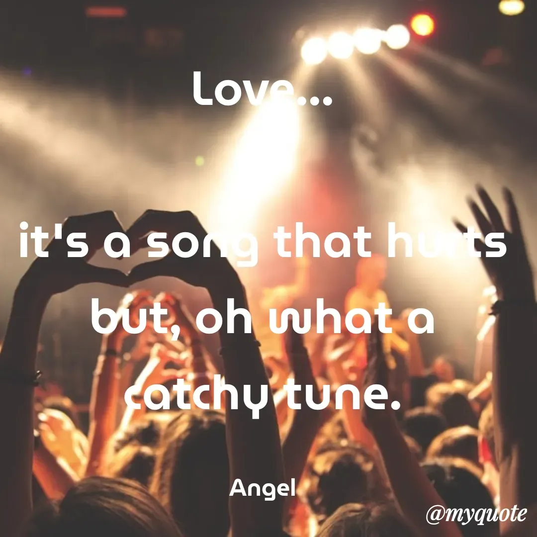 Quote by The Messenger - Love...

it's a song that hurts
but, oh what a
catchy tune.

Angel - Made using Quotes Creator App, Post Maker App