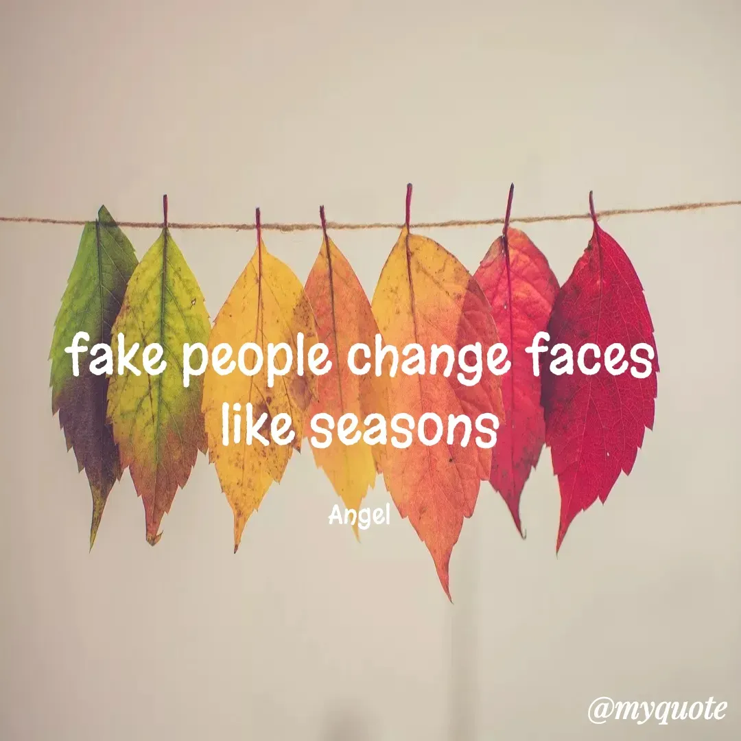 Quote by The Messenger - fake people change faces
like seasons

Angel - Made using Quotes Creator App, Post Maker App