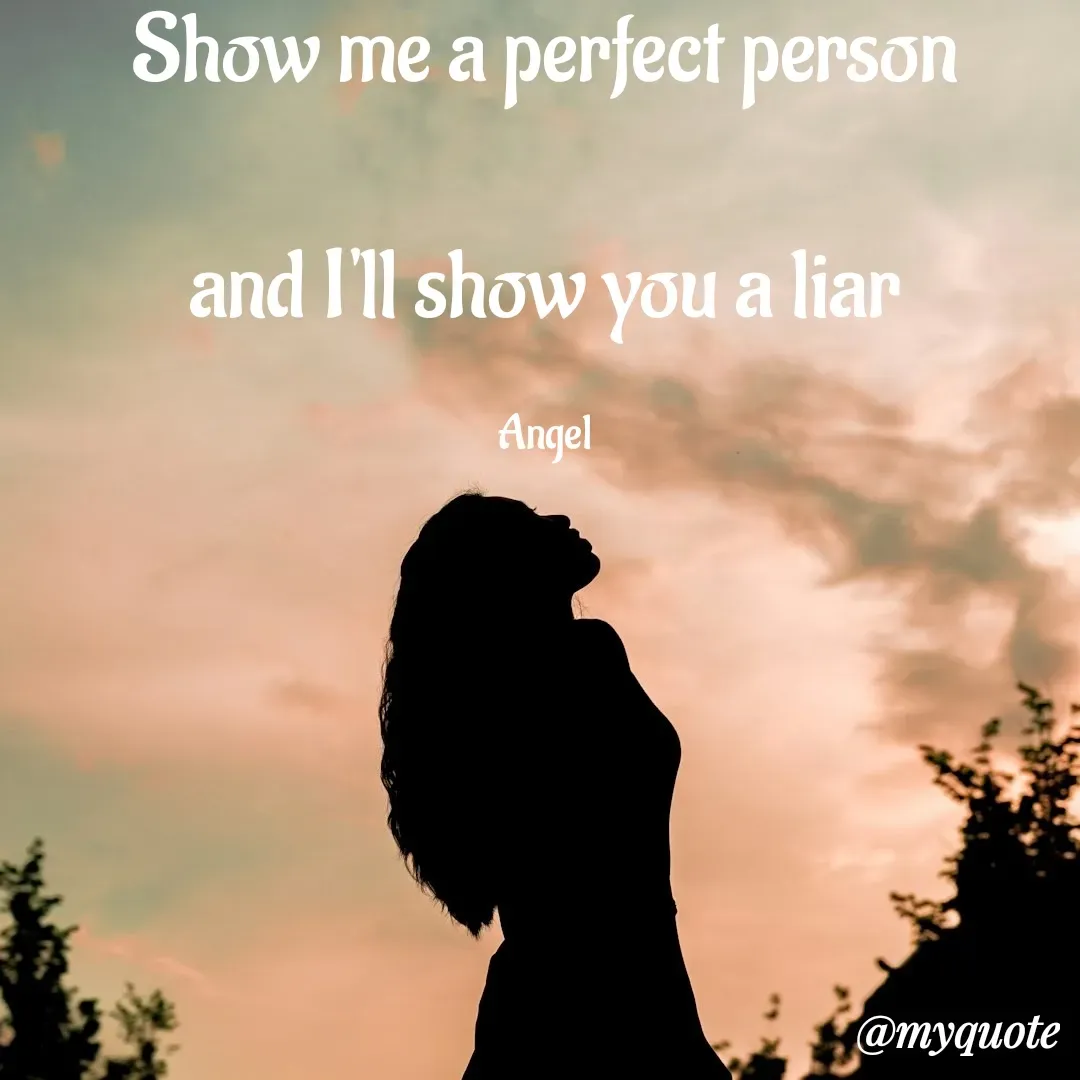 Quote by The Messenger - Show me a perfect person

and I'll show you a liar

Angel - Made using Quotes Creator App, Post Maker App