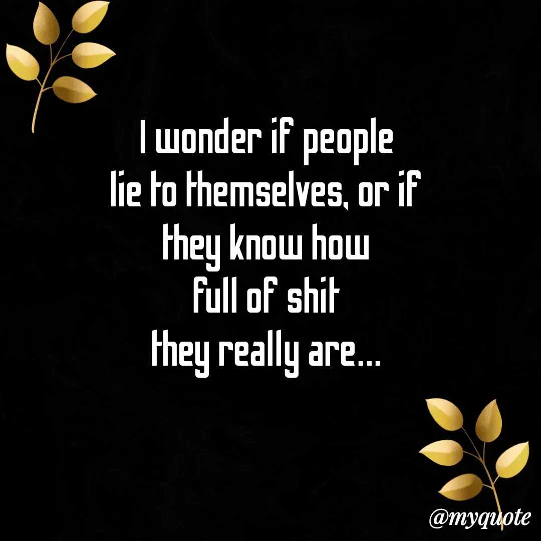 Quote by The Messenger - I wonder if people
lie to themselves, or if
they know how
full of shit
they really are... - Made using Quotes Creator App, Post Maker App