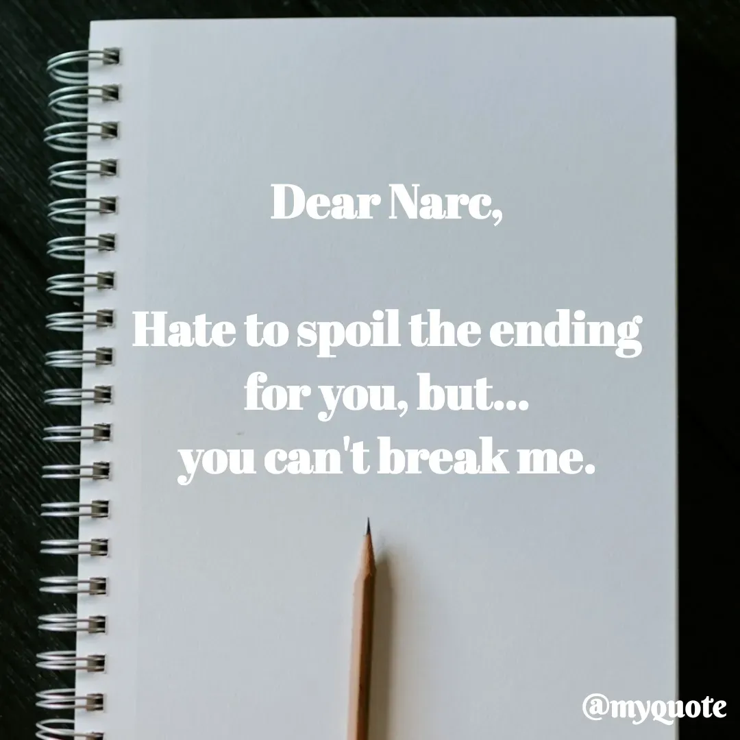 Quote by The Messenger - Dear Narc,

Hate to spoil the ending
for you, but...
you can't break me. - Made using Quotes Creator App, Post Maker App