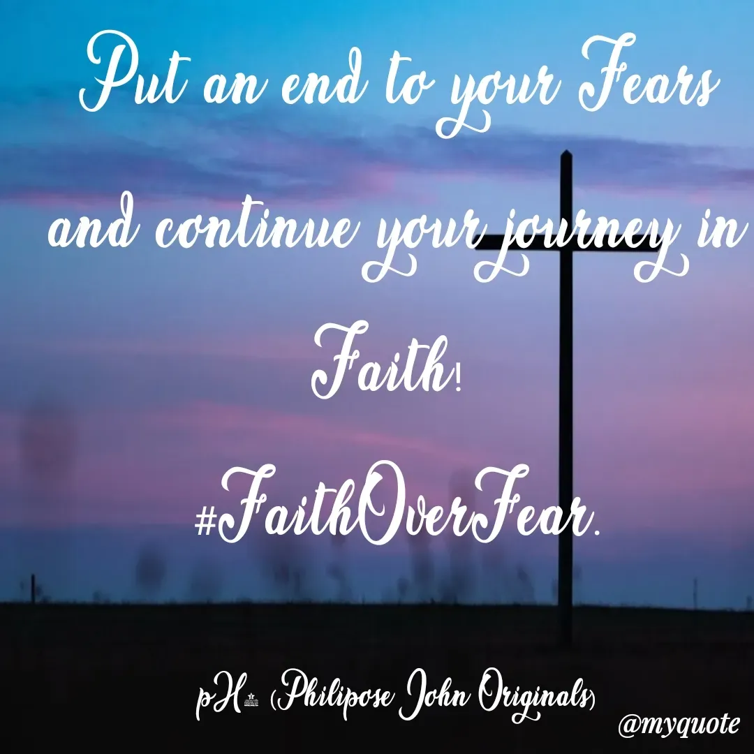 Quote by Philipose John - Put an end to your Fears and continue your journey in Faith! 
#FaithOverFear.

pH7 (Philipose John Originals) - Made using Quotes Creator App, Post Maker App