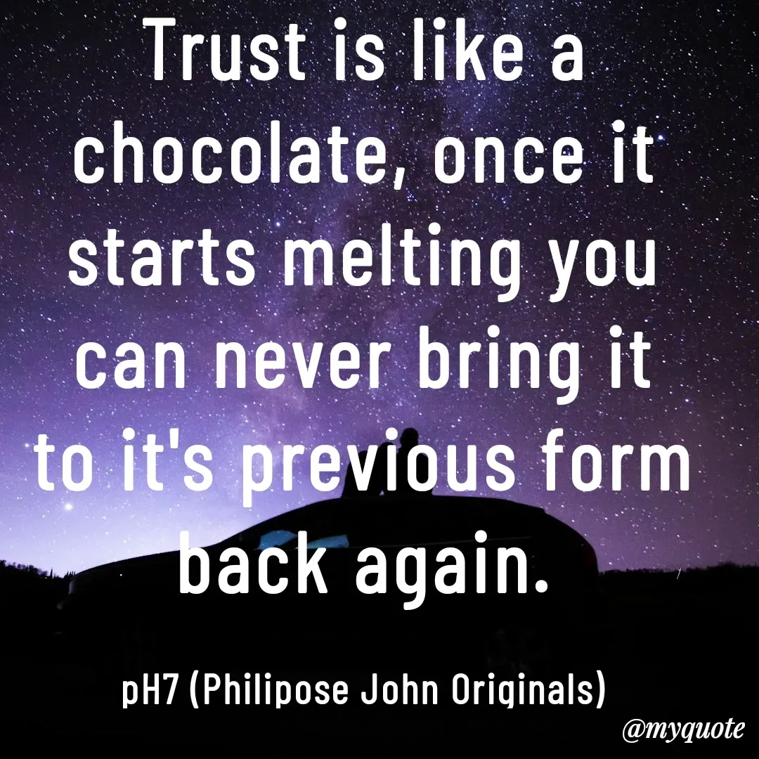 Quote by Philipose John - Trust is like a chocolate, once it starts melting you can never bring it to it's previous form back again.

pH7 (Philipose John Originals) - Made using Quotes Creator App, Post Maker App