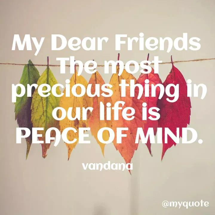 Quote by Vandana Pawar - My Dear Friends 
The most precious thing in our life is 
PEACE OF MIND.

vandana  - Made using Quotes Creator App, Post Maker App