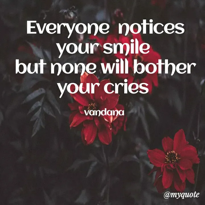 Quote by Vandana Pawar - Everyone  notices your smile 
but none will bother your cries 

vandana  - Made using Quotes Creator App, Post Maker App