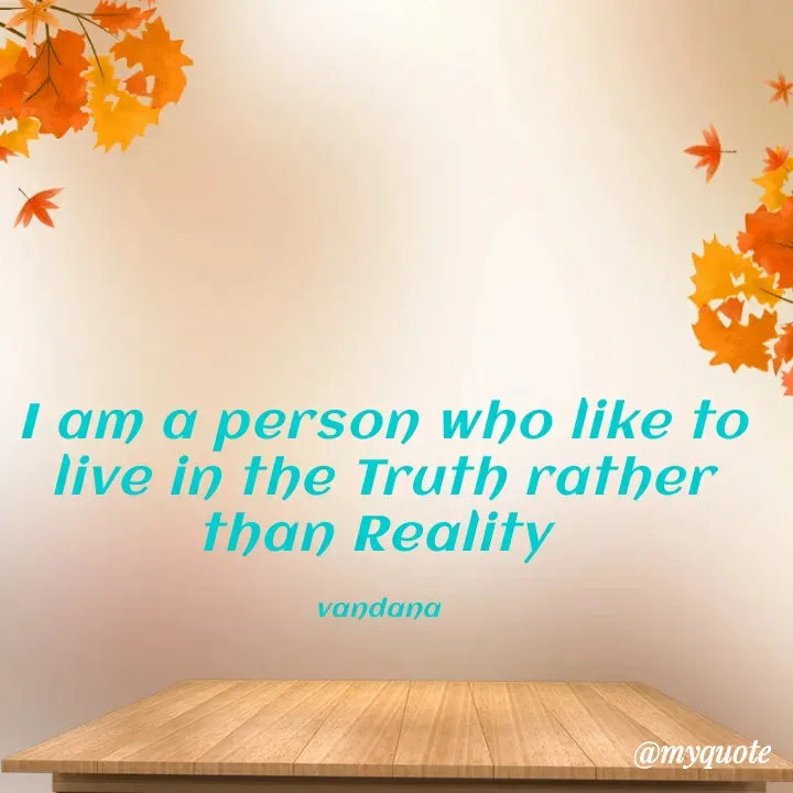 Quote by Vandana Pawar - I am a person who like to live in the Truth rather than Reality 

vandana  - Made using Quotes Creator App, Post Maker App