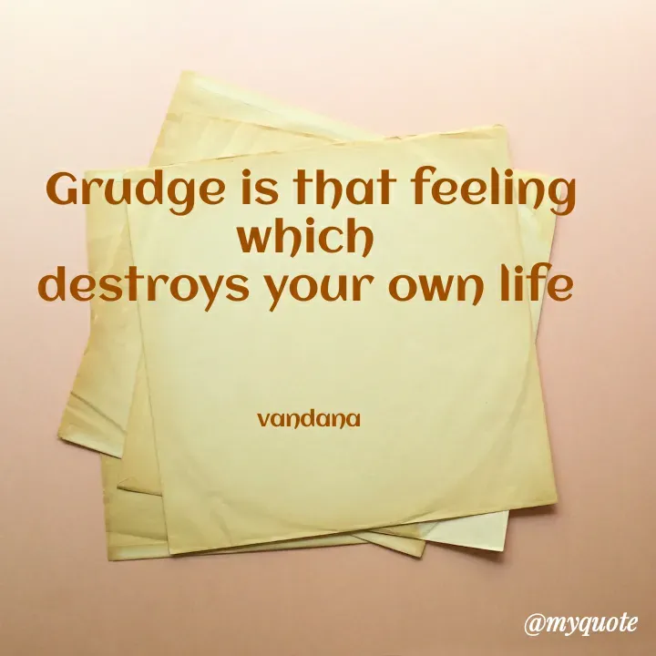 Quote by Vandana Pawar - Grudge is that feeling which 
destroys your own life 



vandana  - Made using Quotes Creator App, Post Maker App