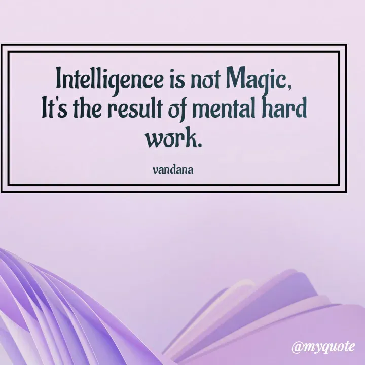 Quote by Vandana Pawar - Intelligence is not Magic,
It's the result of mental hard work.

vandana  - Made using Quotes Creator App, Post Maker App