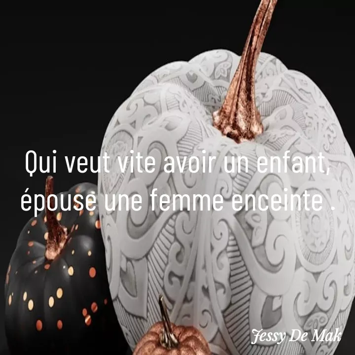 Quote by Jessy De Mak - Qui veut vite avoir un enfant, épouse une femme enceinte . - Made using Quotes Creator App, Post Maker App