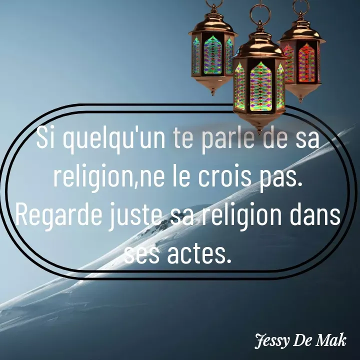 Quote by Jessy De Mak - Si quelqu'un te parle de sa religion,ne le crois pas.
Regarde juste sa religion dans ses actes. - Made using Quotes Creator App, Post Maker App
