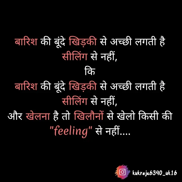 Quote by Aman kukreja - बारिश की बूंदे खिड़की से अच्छी लगती है सीलिंग से नहीं,
कि
बारिश की बूंदे खिड़की से अच्छी लगती है सीलिंग से नहीं,
और खेलना है तो खिलौनों से खेलो किसी की "feeling" से नहीं....

 - Made using Quotes Creator App, Post Maker App