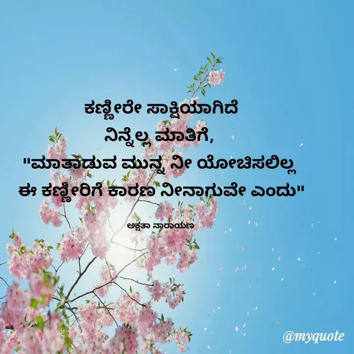 Quote by Akshatha N 0667 - ಕಣ್ಣೀರೇ ಸಾಕ್ಷಿಯಾಗಿದೆ
ನಿನ್ನೆಲ್ಲ ಮಾತಿಗೆ, 
"ಮಾತಾಡುವ ಮುನ್ನ ನೀ ಯೋಚಿಸಲಿಲ್ಲ 
ಈ ಕಣ್ಣೀರಿಗೆ ಕಾರಣ ನೀನಾಗುವೇ ಎಂದು"

ಅಕ್ಷತಾ ನಾರಾಯಣ  - Made using Quotes Creator App, Post Maker App