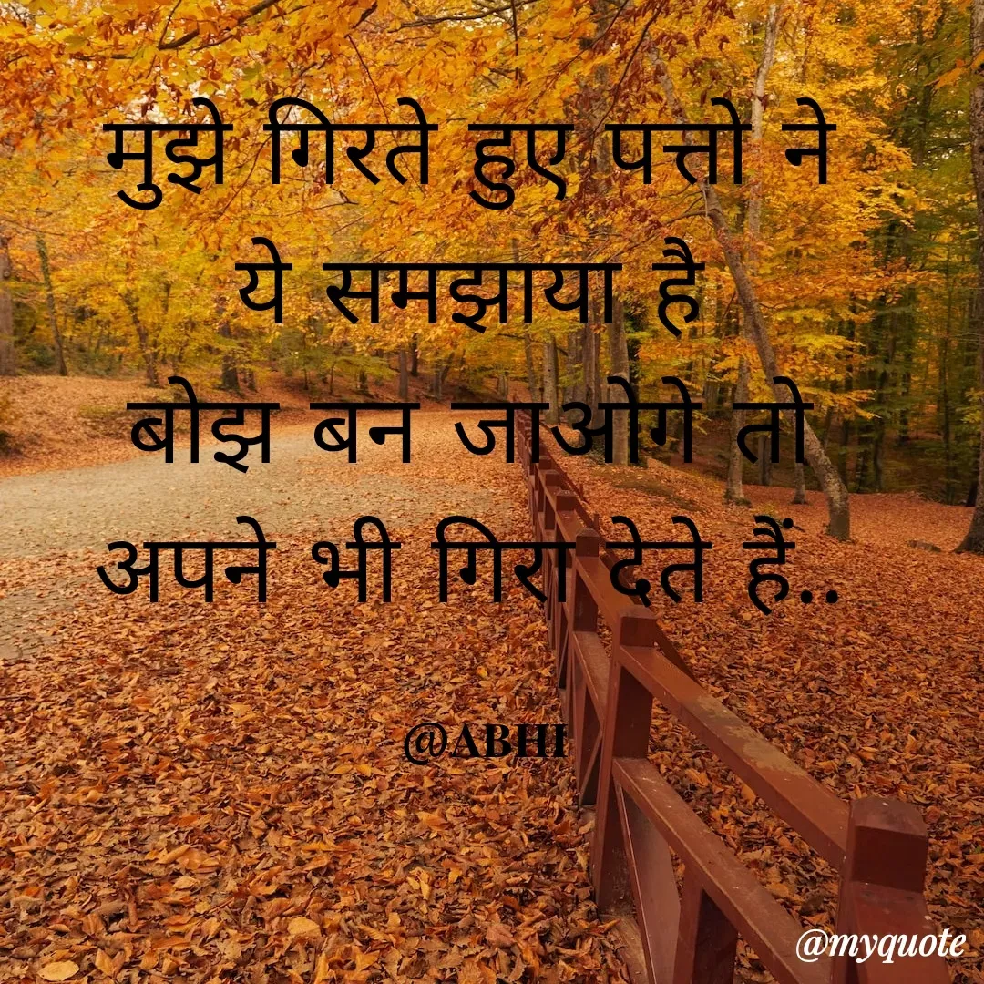 Quote by 𝐀𝐁𝐇𝐈 - मुझे गिरते हुए पत्तो ने 
ये समझाया है 
बोझ बन जाओगे तो 
अपने भी गिरा देते हैं.. 

@𝐀𝐁𝐇𝐈 - Made using Quotes Creator App, Post Maker App