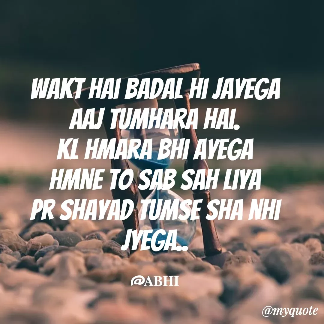 Quote by 𝐀𝐁𝐇𝐈 - wakt hai badal hi jayega
aaj tumhara hai.
kl hmara bhi ayega
hmne to sab sah liya
pr shayad tumse sha nhi jyega..

@𝐀𝐁𝐇𝐈 - Made using Quotes Creator App, Post Maker App