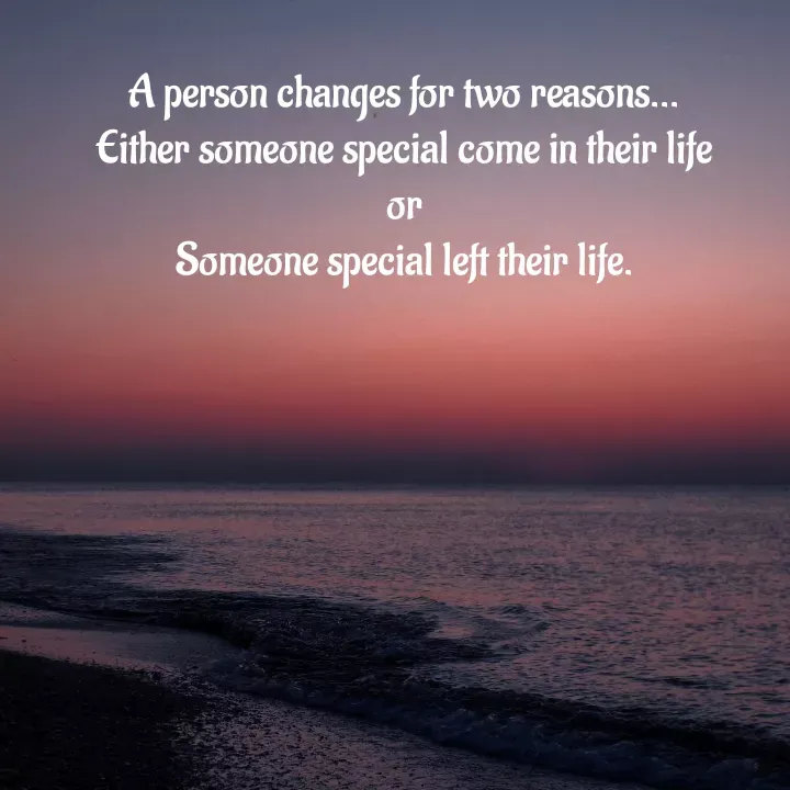 Quote by Sneha - A person changes for two reasons...
Either someone special come in their life
or
Someone special left their life.
 - Made using Quotes Creator App, Post Maker App