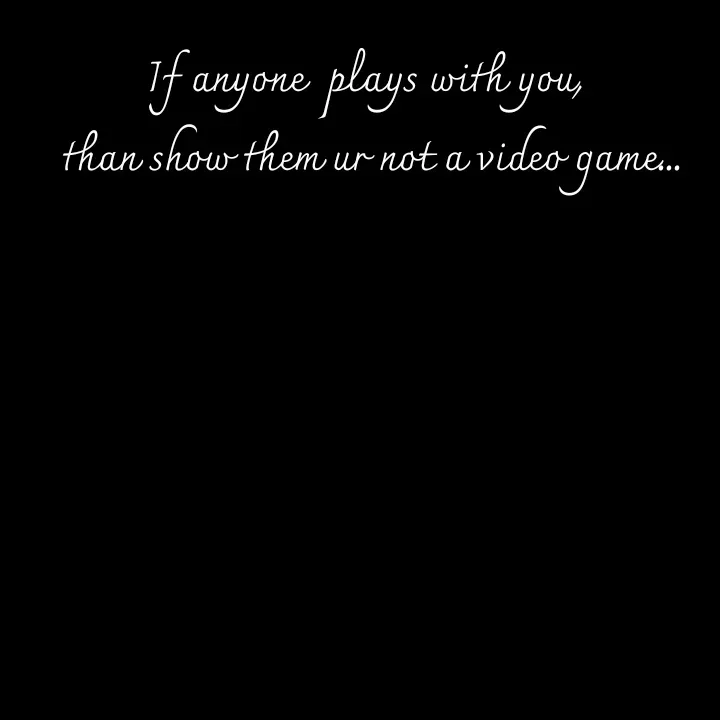 Quote by Sneha - If anyone  plays with you,
 than show them ur not a video game... - Made using Quotes Creator App, Post Maker App