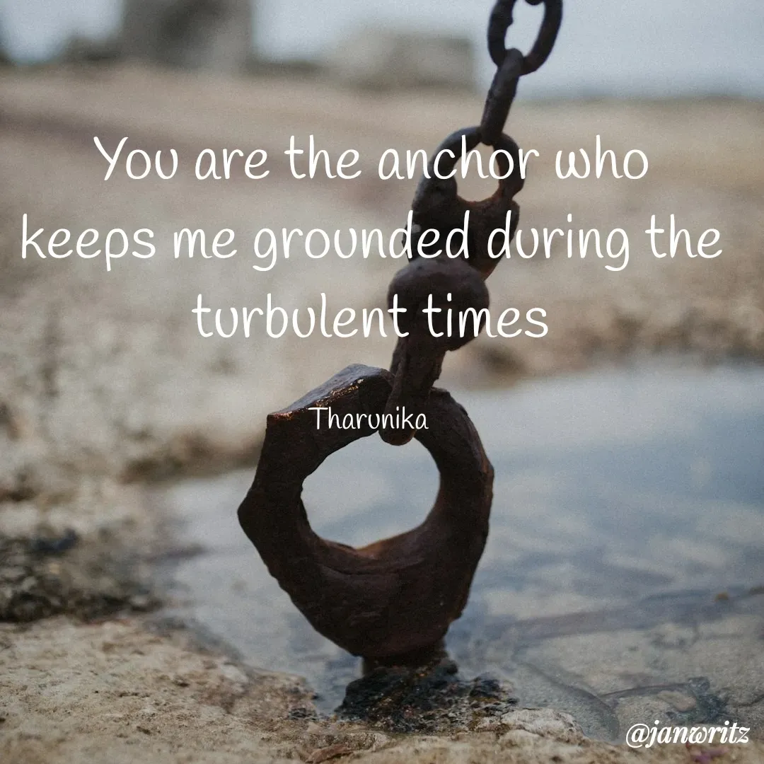 Quote by Tharunika N - You are the anchor who keeps me grounded during the turbulent times

Tharunika  - Made using Quotes Creator App, Post Maker App
