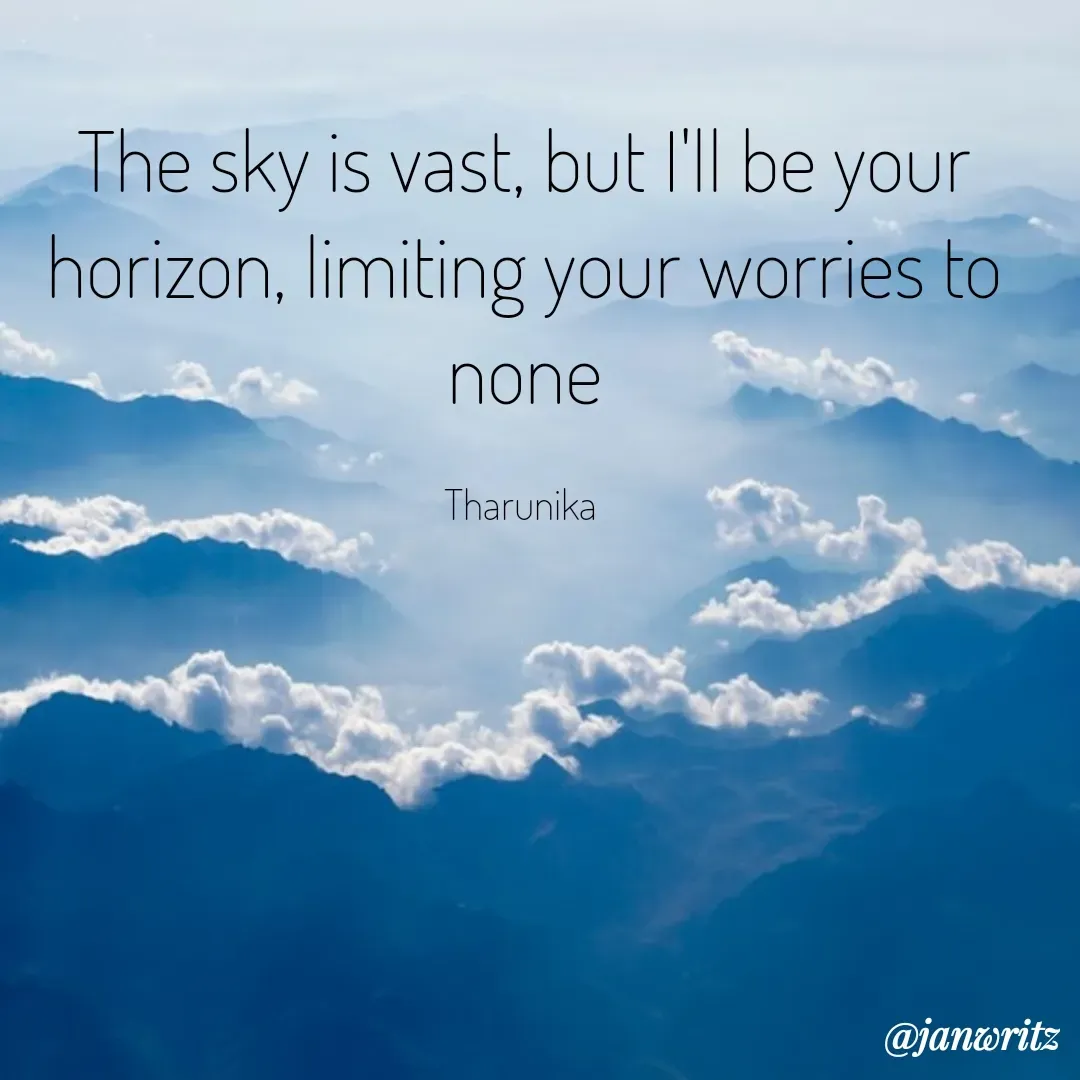 Quote by Tharunika N - The sky is vast, but I'll be your horizon, limiting your worries to none

Tharunika  - Made using Quotes Creator App, Post Maker App