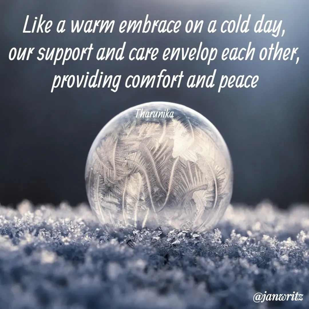 Quote by Tharunika N - Like a warm embrace on a cold day, our support and care envelop each other, providing comfort and peace

Tharunika  - Made using Quotes Creator App, Post Maker App
