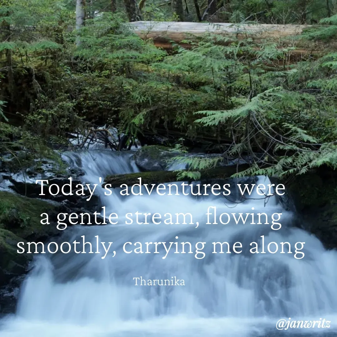 Quote by Tharunika N - Today's adventures were a gentle stream, flowing smoothly, carrying me along

Tharunika  - Made using Quotes Creator App, Post Maker App