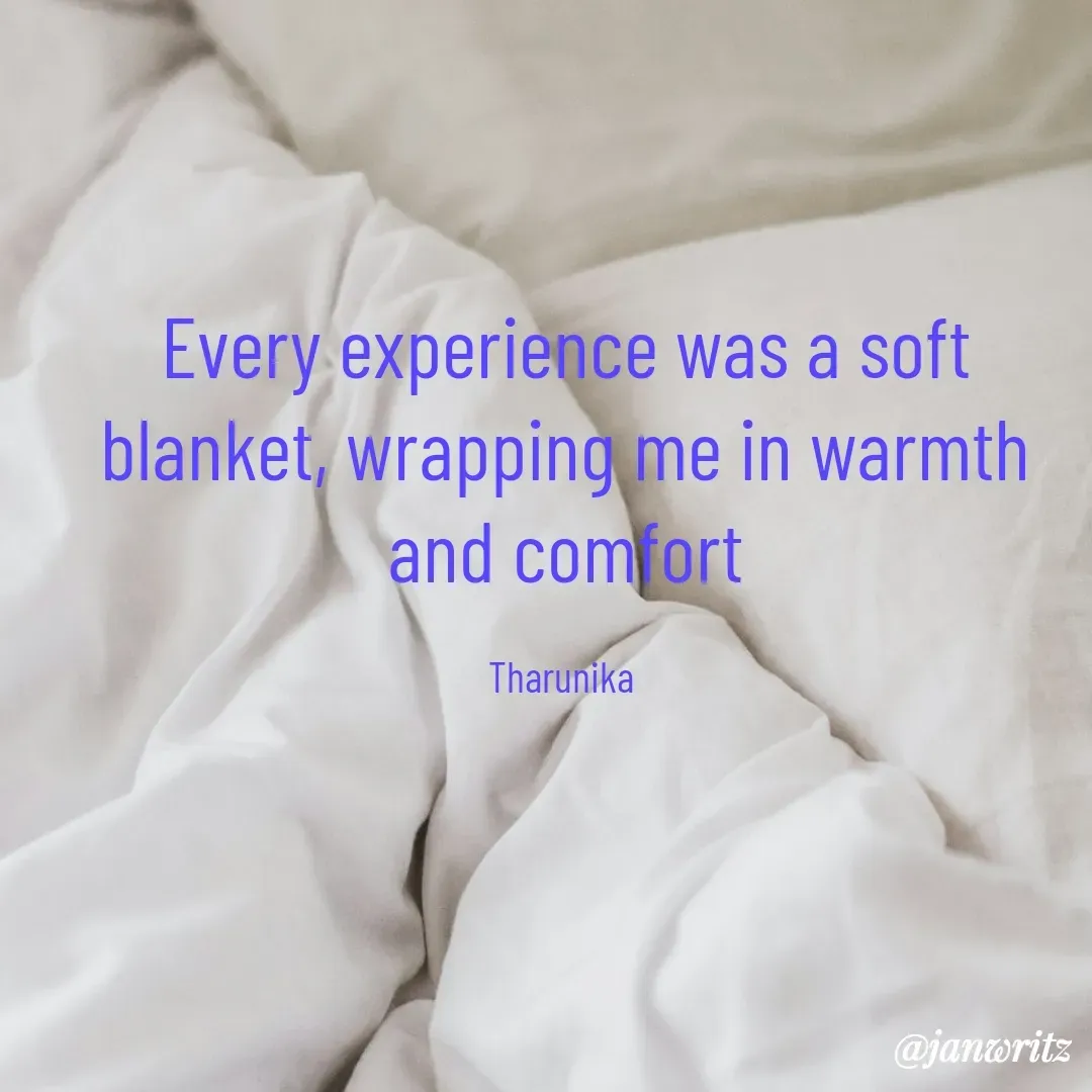 Quote by Tharunika N - Every experience was a soft blanket, wrapping me in warmth and comfort

Tharunika  - Made using Quotes Creator App, Post Maker App