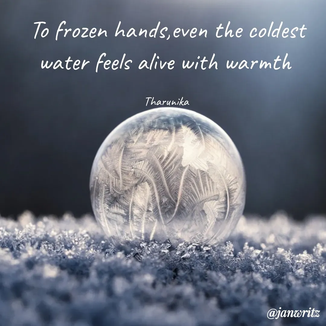 Quote by Tharunika N - To frozen hands,even the coldest water feels alive with warmth 

Tharunika  - Made using Quotes Creator App, Post Maker App