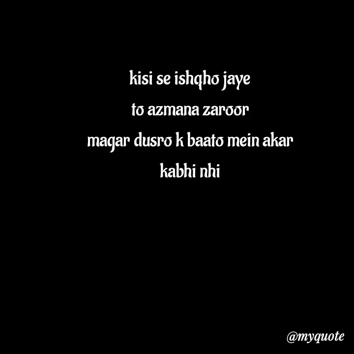 Quote by Love to Write - kisi se ishqho jaye
to azmana zaroor
magar dusro k baato mein akar
kabhi nhi

 - Made using Quotes Creator App, Post Maker App