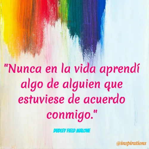 Quote by Vikram Singh - "Nunca en la vida aprendí
algo de alguien que
estuviese de acuerdo
coпmigo."
DUDLEY FIELD MALONE
@inspirations
 - Made using Quotes Creator App, Post Maker App