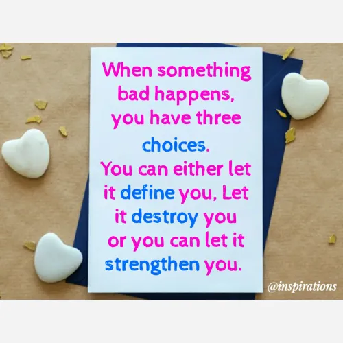 Quote by Vikram Singh - When something
bad happens,
you have three
choices.
You can either let
it define you, Let
it destroy you
or you can let it
strengthen you.
@inspirations
 - Made using Quotes Creator App, Post Maker App