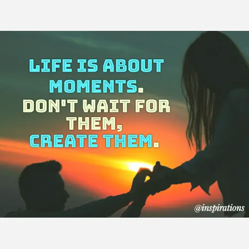 Quote by Vikram Singh - LIFE IS ABOUT
MOMENTS.
DON'T WAIT FOR
THEM,
CREATE THEM.
@inspirations
 - Made using Quotes Creator App, Post Maker App