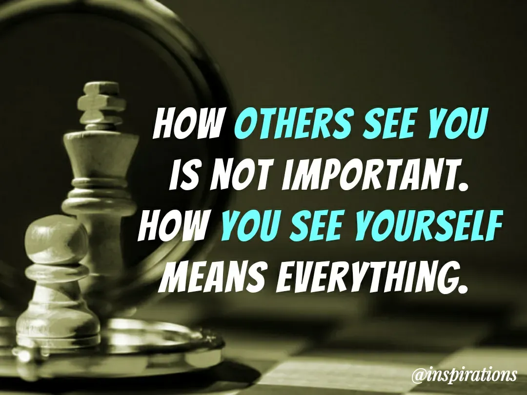 Quote by Vikram Singh - HOW OTHERS SEE YOU
IS NOT IMPORTANT.
HOW YOU SEE YOURSELF
MEANS EVERYTHING.
@inspirations
 - Made using Quotes Creator App, Post Maker App