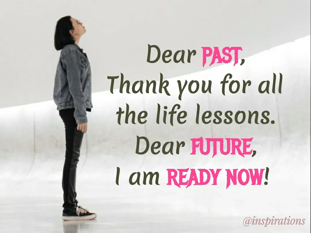 Quote by Vikram Singh - Dear PAST,
Thank you for all
the life lessons.
Dear FUTURE,
I am READY NOW!
@inspirations
 - Made using Quotes Creator App, Post Maker App