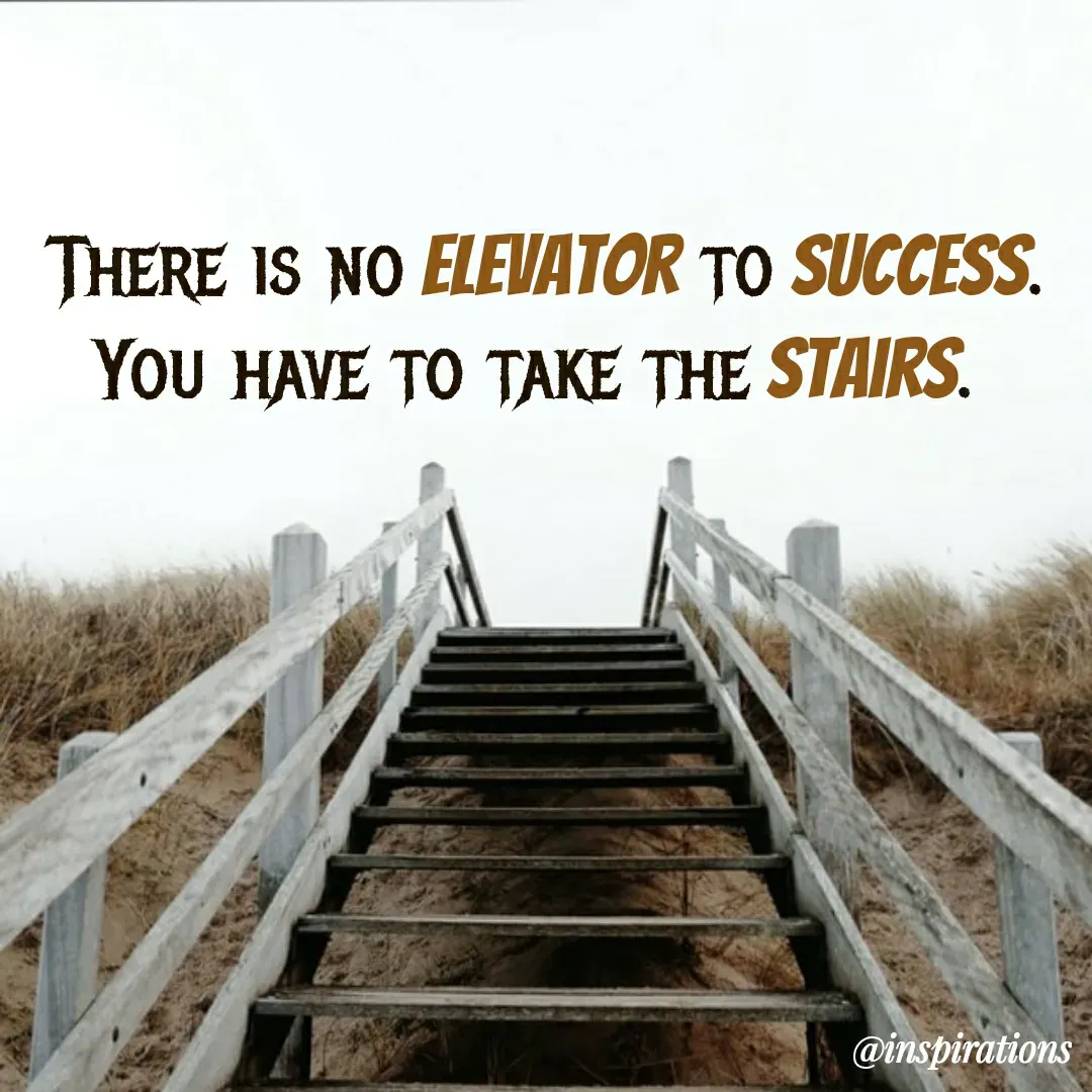 Quote by Vikram Singh - THERE IS NO ELEVATOR TO SUCCESS.
YOU HAVE TO TAKE THE STAIRS.
@inspirations
 - Made using Quotes Creator App, Post Maker App