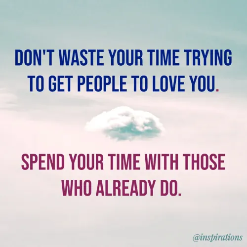 Quote by Vikram Singh - DON'T WASTE YOUR TIME TRYING
TO GET PEOPLE TO LOVE YOU.
SPEND YOUR TIME WITH THOSE
WHO ALREADY DO.
@inspirations
 - Made using Quotes Creator App, Post Maker App