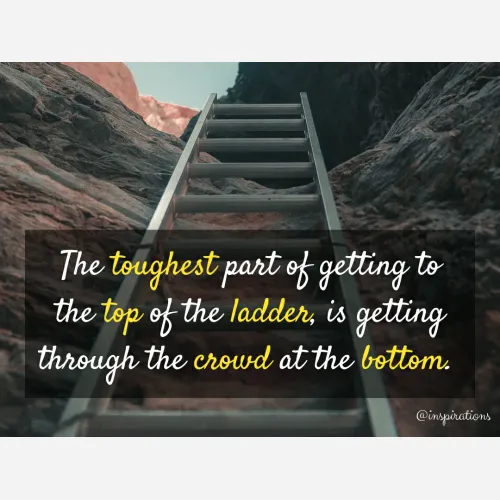 Quote by Vikram Singh - The toughest part of getting to the top of the ladder, is getting through the crowd at the bottom.  - Made using Quotes Creator App, Post Maker App