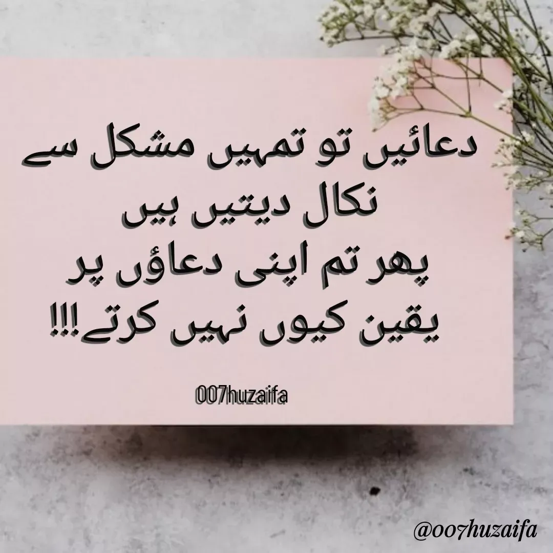 Quote by Huzaifa Sayyed - دعائیں تو تمہیں مشکل سے 
نکال دیتیں ہیں 
پھر تم اپنی دعاؤں پر 
یقین کیوں نہیں کرتے!!!

007huzaifa  - Made using Quotes Creator App, Post Maker App