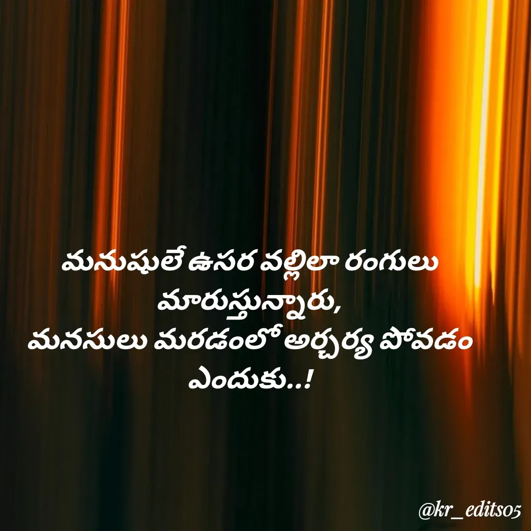 Quote by Kalyan Reddy - మనుషులే ఉసర వల్లిలా రంగులు
మారుస్తున్నారు,
మనసులు మరడంలో అర్చర్య పోవడం
ఎందుకు..! - Made using Quotes Creator App, Post Maker App