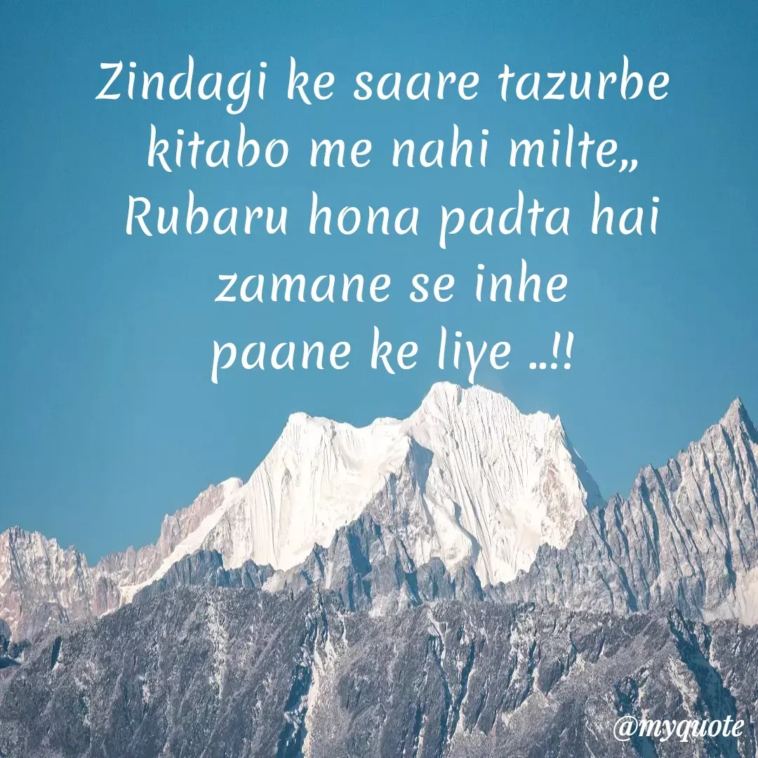 Quote by bhavya rathour - Zindagi ke saare tazurbe 
kitabo me nahi milte,,
Rubaru hona padta hai
zamane se inhe
paane ke liye ..!! - Made using Quotes Creator App, Post Maker App