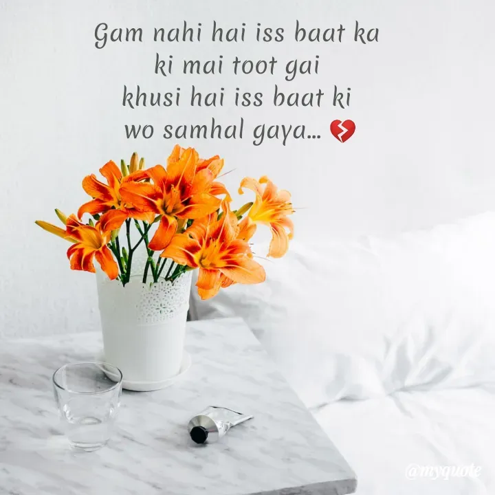 Quote by bhavya rathour - Gam nahi hai iss baat ka
ki mai toot gai
khusi hai iss baat ki
 wo samhal gaya... 💔
 - Made using Quotes Creator App, Post Maker App