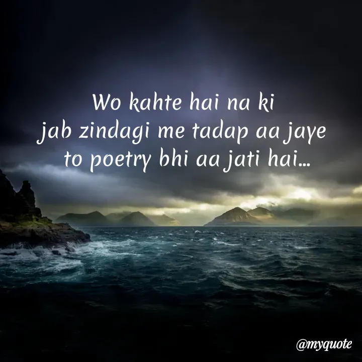 Quote by bhavya rathour - Wo kahte hai na ki 
jab zindagi me tadap aa jaye 
to poetry bhi aa jati hai... - Made using Quotes Creator App, Post Maker App