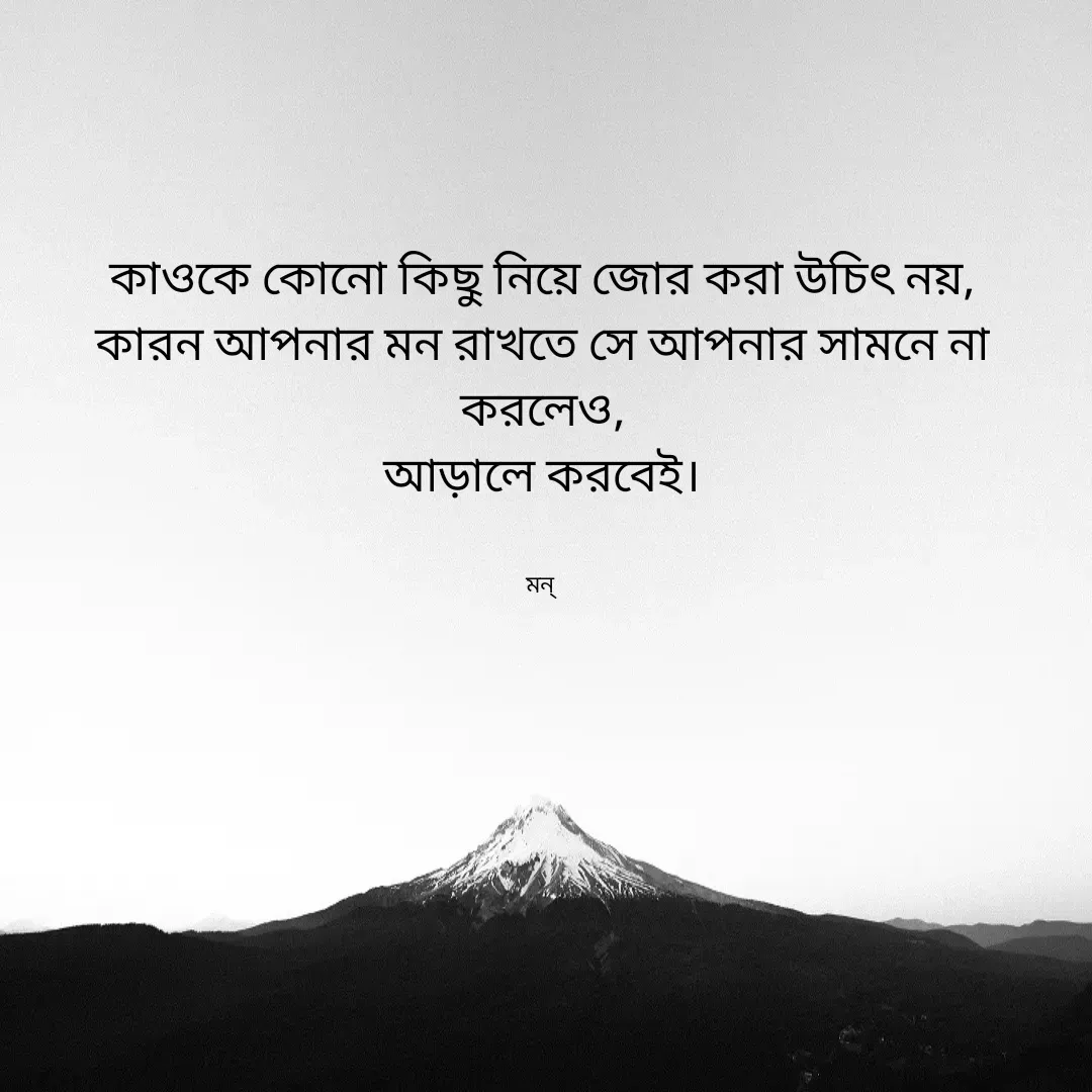 Quote by Mansi (  मन्) - কাওকে কোনো কিছু নিয়ে জোর করা উচিৎ নয়,
কারন আপনার মন রাখতে সে আপনার সামনে না করলেও,
আড়ালে করবেই।


মন্  - Made using Quotes Creator App, Post Maker App