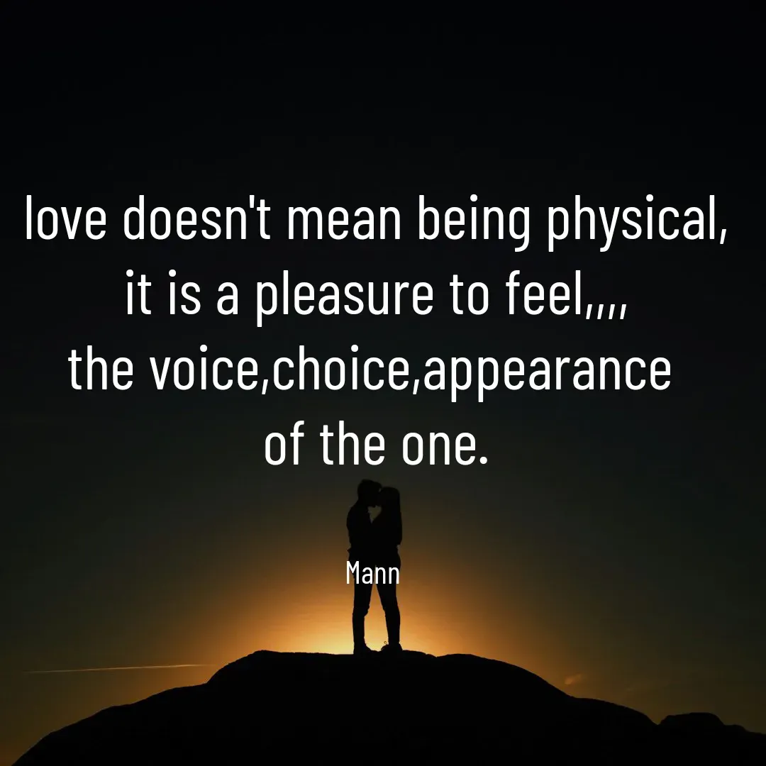Quote by Mansi (  मन्) - love doesn't mean being physical,
it is a pleasure to feel,,,,
the voice,choice,appearance 
of the one.


Mann  - Made using Quotes Creator App, Post Maker App