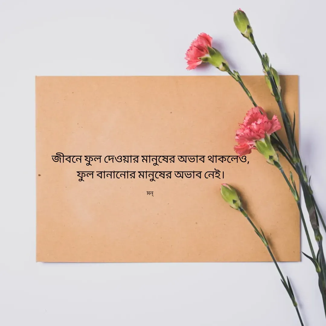 Quote by Mansi (  मन्) - জীবনে ফুল দেওয়ার মানুষের অভাব থাকলেও,
ফুল বানানোর মানুষের অভাব নেই।

মন্  - Made using Quotes Creator App, Post Maker App
