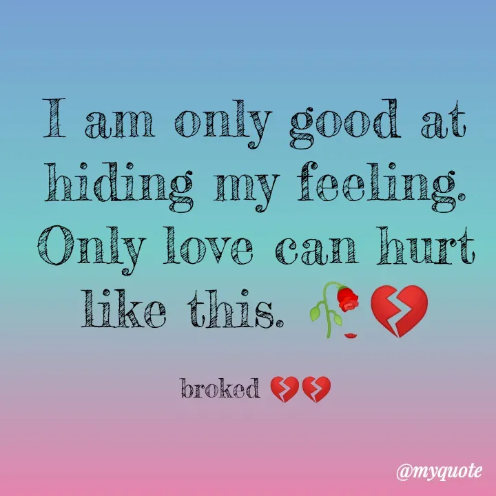 Quote by Abhi singh - I am only good at hiding my feeling.
Only love can hurt like this. 🥀💔

broked 💔💔 - Made using Quotes Creator App, Post Maker App